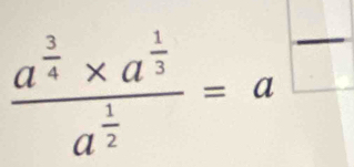 frac a^(frac 3)4* a^(frac 1)3a^(frac 1)2=a^(frac )