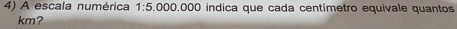 A escala numérica 1:5.000.OC 00 O indica que cada centímetro equivale quantos
km?