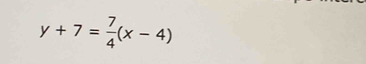 y+7= 7/4 (x-4)