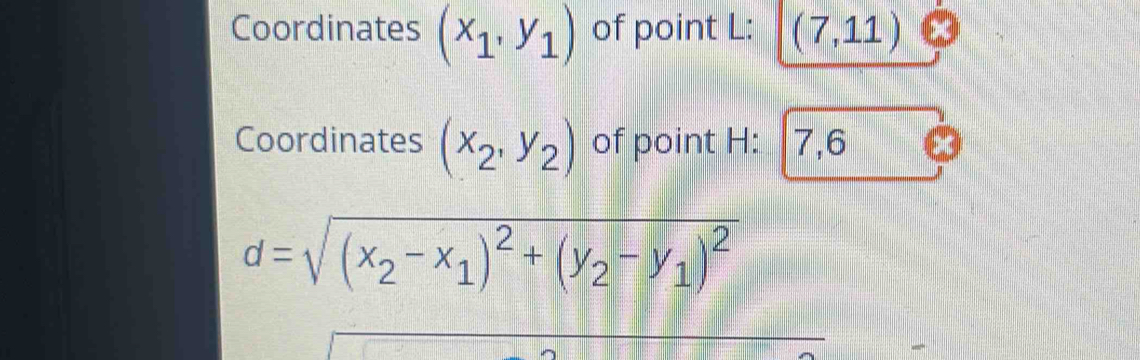 Coordinates (x_1,y_1) of point L : (7,11)
Coordinates (x_2,y_2) of point H: 7,6
d=sqrt((x_2)-x_1)^2+(y_2-y_1)^2