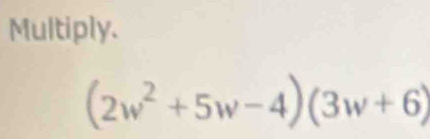 Multiply.
(2w^2+5w-4)(3w+6)