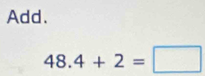 Add.
48.4+2=□