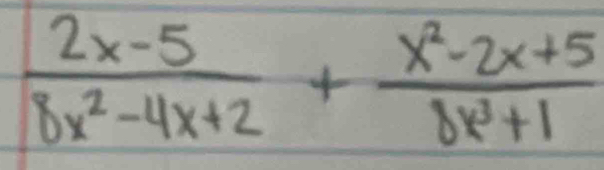  (2x-5)/8x^2-4x+2 + (x^2-2x+5)/8x^3+1 