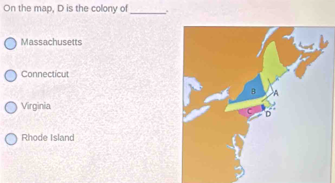 On the map, D is the colony of_
Massachusetts
Connecticut
Virginia
Rhode Island