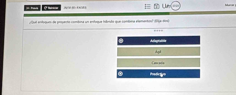 ← Previa C Reiniciar 28/50 (1D: 436583) Urm 37:22
Marcar |
¿Qué enfoques de proyecto combina un enfoque híbrido que combina elementos? (Elija dos)
Adaptable
Agil
Cascada
Predictivo