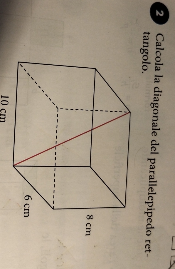 2  Calcola la diagonale del parallelepipedo ret- 
tangolo.
10 cm