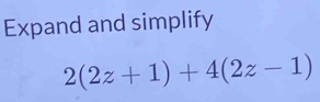 Expand and simplify
2(2z+1)+4(2z-1)