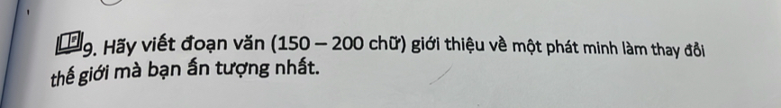 Hãy viết đoạn văn (150-200ch0r) giới thiệu về một phát minh làm thay đồi 
thế giới mà bạn ấn tượng nhất.