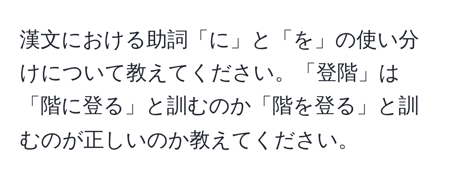 漢文における助詞「に」と「を」の使い分けについて教えてください。「登階」は「階に登る」と訓むのか「階を登る」と訓むのが正しいのか教えてください。