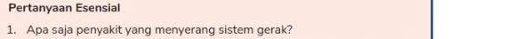 Pertanyaan Esensial 
1. Apa saja penyakit yang menyerang sistem gerak?