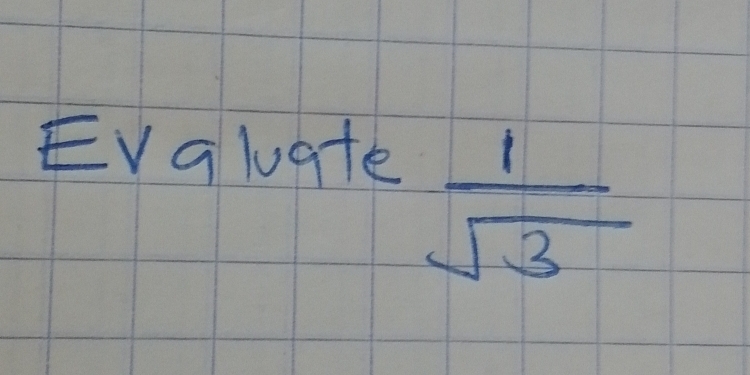 Evqluate
 1/sqrt(3) 