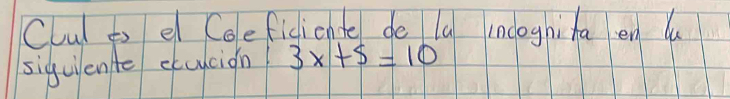 Clul ts el Coefidichde do la inooghihaen lu 
siguiente ecuucign 3x+5=10