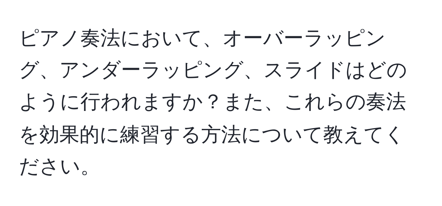 ピアノ奏法において、オーバーラッピング、アンダーラッピング、スライドはどのように行われますか？また、これらの奏法を効果的に練習する方法について教えてください。