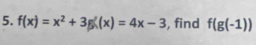 f(x)=x^2+3g(x)=4x-3 , find f(g(-1))