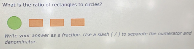 What is the ratio of rectangles to circles?
Write your answer as a fraction. Use a slash ( / ) to separate the numerator and
denominator.