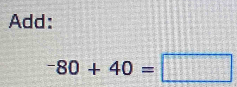 Add:
-80+40=□