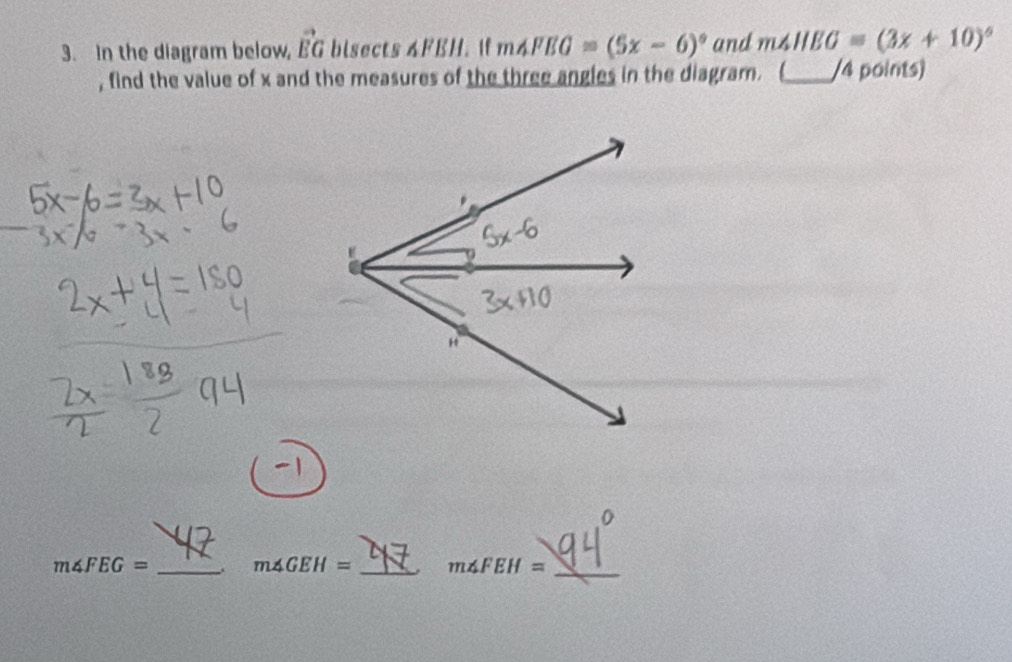 In the diagram below, vector EG bisects 4FBH. if m∠ FEG=(5x-6)^circ  and m∠ HEG=(3x+10)^circ 
, find the value of x and the measures of the three angles in the diagram. (_ /4 points)
m∠ FEG= _. m∠ GEH= _ m∠ FEH=
_