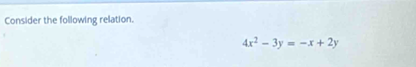 Consider the following relation.
4x^2-3y=-x+2y