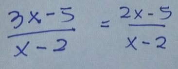  (3x-5)/x-2 = (2x-5)/x-2 