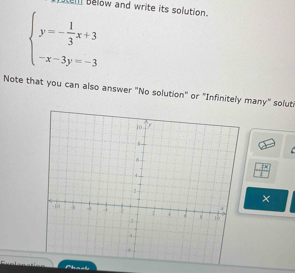 below and write its solution.
beginarrayl y-- 1/3 x+3 -x-3y--3endarray.
Note that you can also answer "No solution" or "Infinitely many" soluti 
× 
f