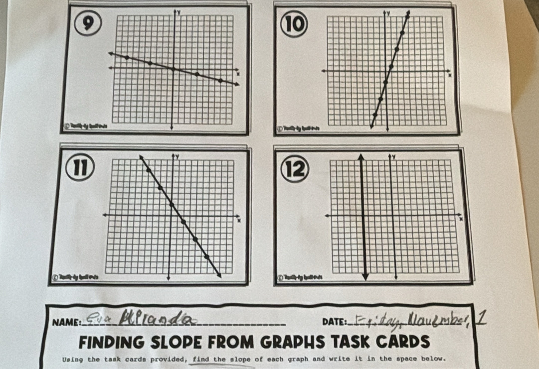 9 
⑩ 
① 
⑫ 
D 
NAME:_ DATE:_ 
FINDING SLOPE FROM GRAPHS TASK CARDS 
Using the task cards provided, find the slope of each graph and write it in the space below.