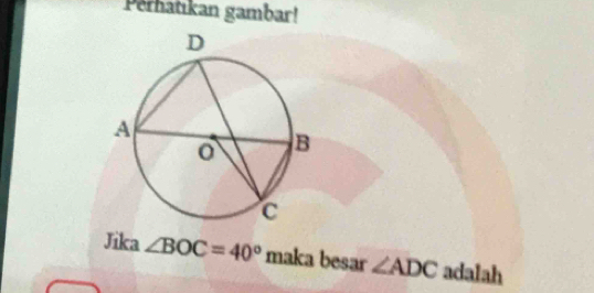 Perhatıkan gambar! 
Jika ∠ BOC=40° maka besar ∠ ADC adalah