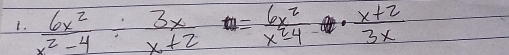  6x^2/x^2-4 /  3x/x+2 = 6x^2/x^2-4 ·  (x+2)/3x 