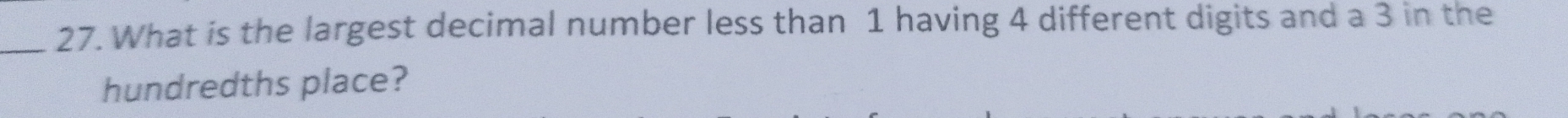 What is the largest decimal number less than 1 having 4 different digits and a 3 in the 
hundredths place?