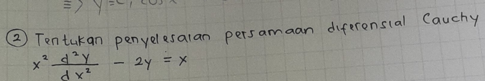 =/ y=c_1cos
② Tentukan penyelesalan persamaan diferensial Cauchy
x^2 d^2y/dx^2 -2y=x