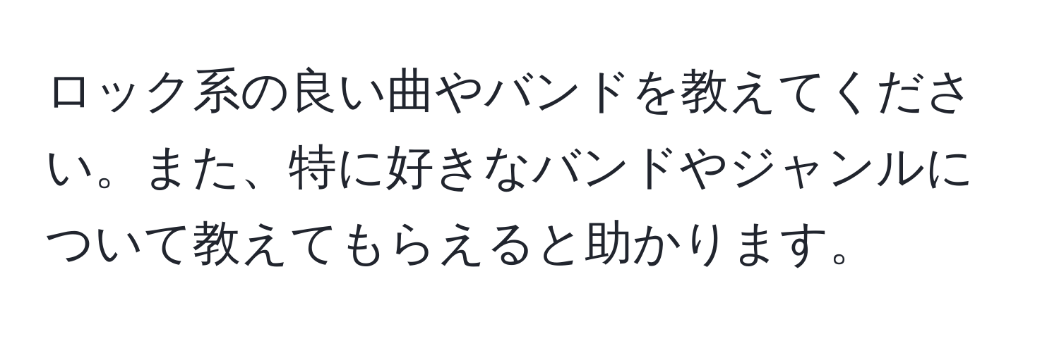 ロック系の良い曲やバンドを教えてください。また、特に好きなバンドやジャンルについて教えてもらえると助かります。