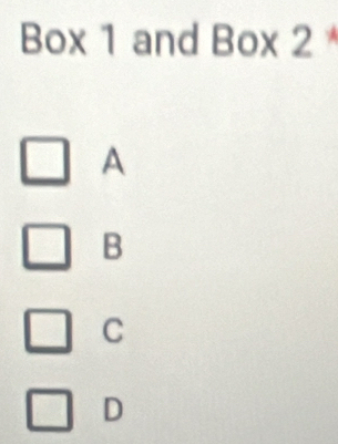 Box 1 and Box 2
A
B
C
D