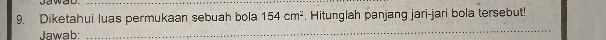 Diketahui luas permukaan sebuah bola 154cm^2. Hitunglah panjang jari-jari bola tersebut! 
Jawab: 
_