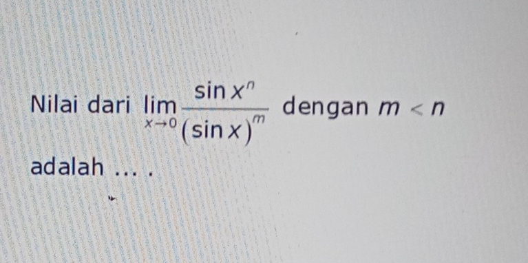 Nilai dari limlimits _xto 0frac sin x^n(sin x)^m dengan m
adalah_