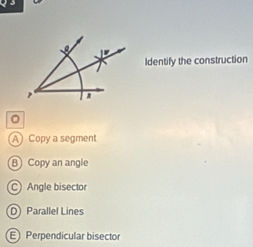 Identify the construction
。
A Copy a segment
B) Copy an angle
CAngle bisector
D Parallel Lines
E Perpendicular bisector