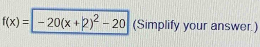 f(x)=-20(x+2)^2-20 (Simplify your answer.)