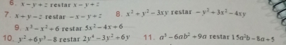 x-y+z restar x-y+z
7. x+y-z re st ar -x-y+z 8. x^2+y^2-3xy restar -y^2+3x^2-4xy
9. x^3-x^2+6 re star 5x^2-4x+6
10. y^2+6y^3-8 restar 2y^4-3y^2+6y 11. a^3-6ab^2+9a restar 15a^2b-8a+5