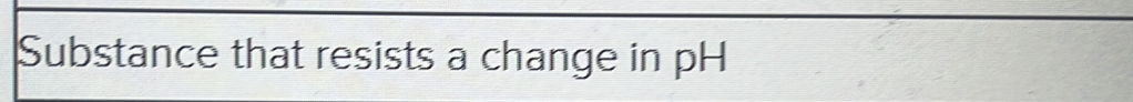 Substance that resists a change in pH