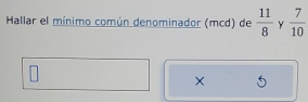 Hallar el mínimo común denominador (mcd) de  11/8  y  7/10 
×