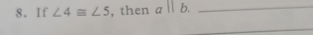 If ∠ 4≌ ∠ 5 , then a || b._