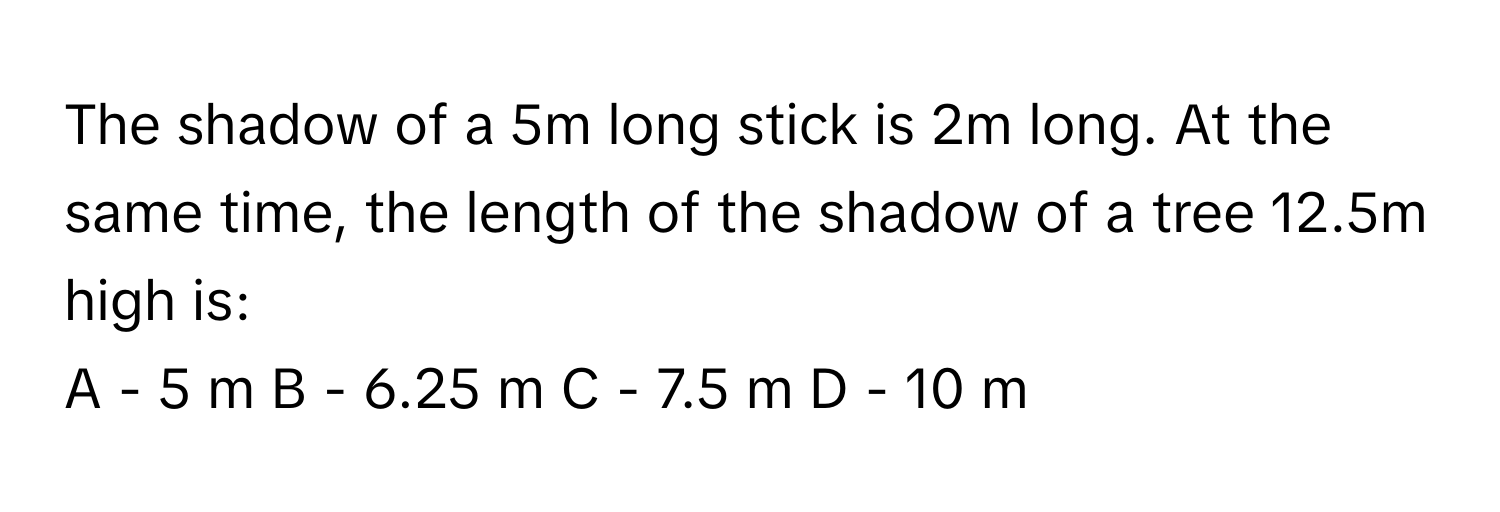 Solved: The shadow of a 5m long stick is 2m long. At the same time, the ...