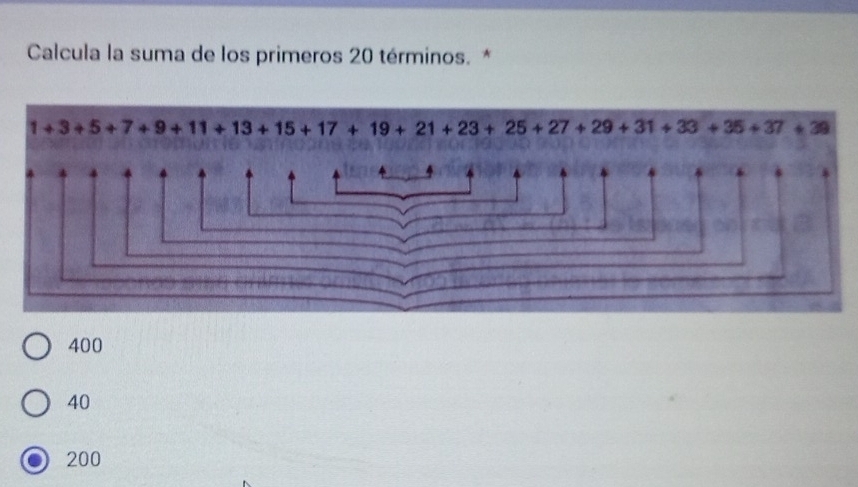 Calcula la suma de los primeros 20 términos. *
400
40
200