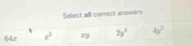 Select all correct answers
64x x^2 xy 2y^4 4y^2