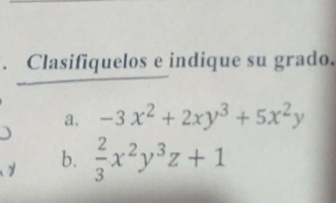 Clasifiquelos e indique su grado.
a. -3x^2+2xy^3+5x^2y
y b.
 2/3 x^2y^3z+1