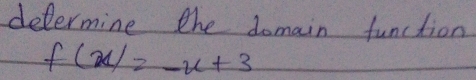 determine the domain function
f(x)=-x+3