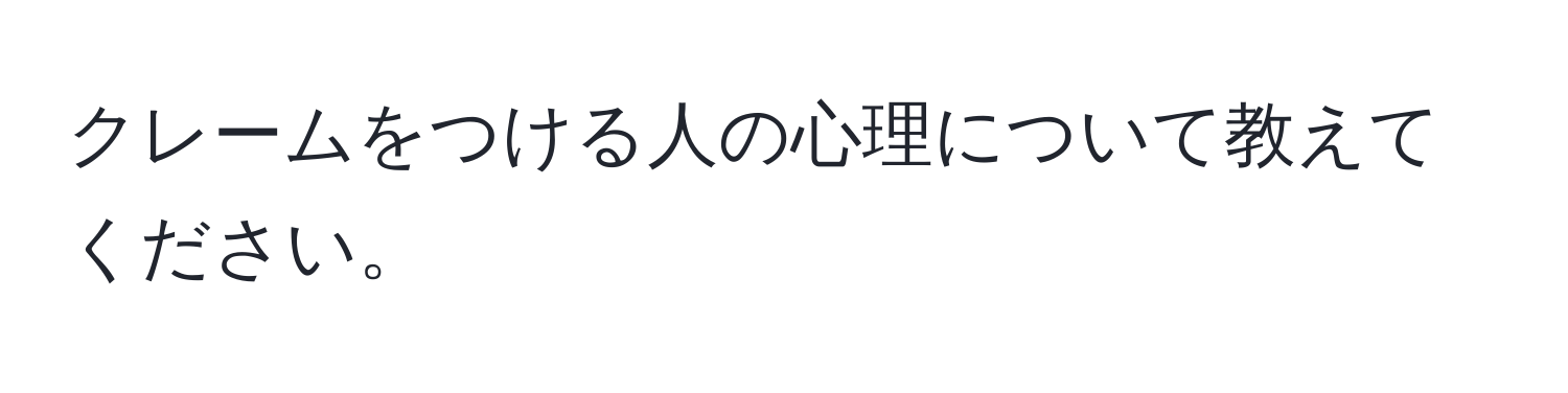 クレームをつける人の心理について教えてください。