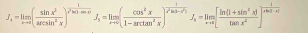 J_4=limlimits _xto 0( sin x^2/arcsin^2x )^ 1/x^2ln (1-sin x) J_5=limlimits _xto 0( cos^2x/1-arctan^2x )^ 1/x^2ln (1-x^2) J_6=limlimits _xto 0[ (ln (1+sin^2x))/tan x^2 ]^ 1/xln (1-x) 