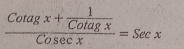 frac Cotagx+ 1/Cotagx Cosec x=sec x