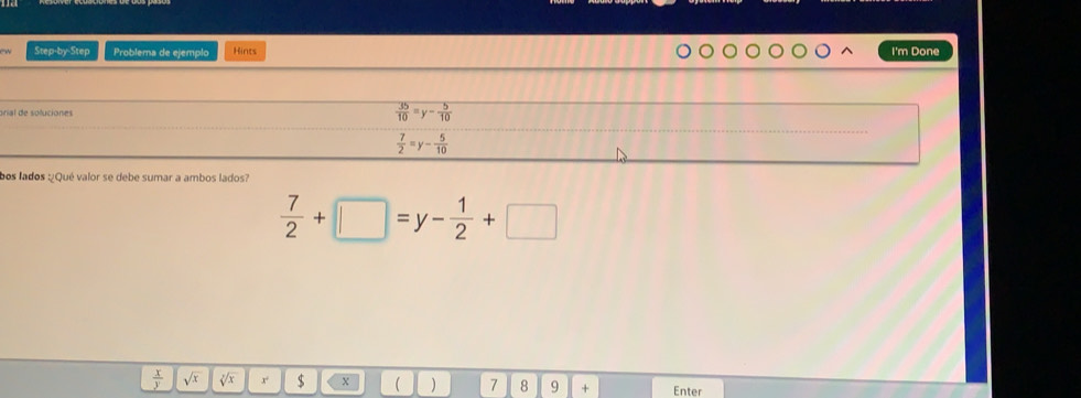 Cw Step-by-Step Problema de ejemplo Hints I'm Done
o
bos lados :¿Qué valor se debe sumar a ambos lados?
 7/2 +□ =y- 1/2 +□
 x/y  sqrt(x) sqrt[y](x) x $ X ( ) 7 8 9 + Enter