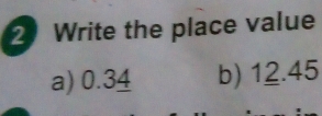 Write the place value 
a) 0.34 b) 12.45