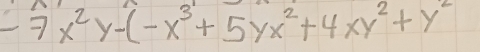 -7x^2y-(-x^3+5yx^2+4xy^2+y^2